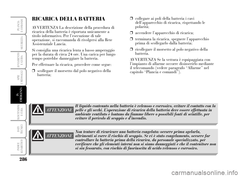 Lancia Musa 2007 Libretto Uso Manutenzione (in Italian) 286
SPIE
E MESSAGGI
MANUTENZIONEE CURA
DATI
TECNICI
INDICE
ALFABETICO
PLANCIA
E COMANDI
SICUREZZA
AVVIAMENTO
E GUIDA
IN
EMERGENZA
RICARICA DELLA BATTERIA
AVVERTENZA La descrizione della procedura di Lancia Musa 2007 Libretto Uso Manutenzione (in Italian) 286
SPIE
E MESSAGGI
MANUTENZIONEE CURA
DATI
TECNICI
INDICE
ALFABETICO
PLANCIA
E COMANDI
SICUREZZA
AVVIAMENTO
E GUIDA
IN
EMERGENZA
RICARICA DELLA BATTERIA
AVVERTENZA La descrizione della procedura di