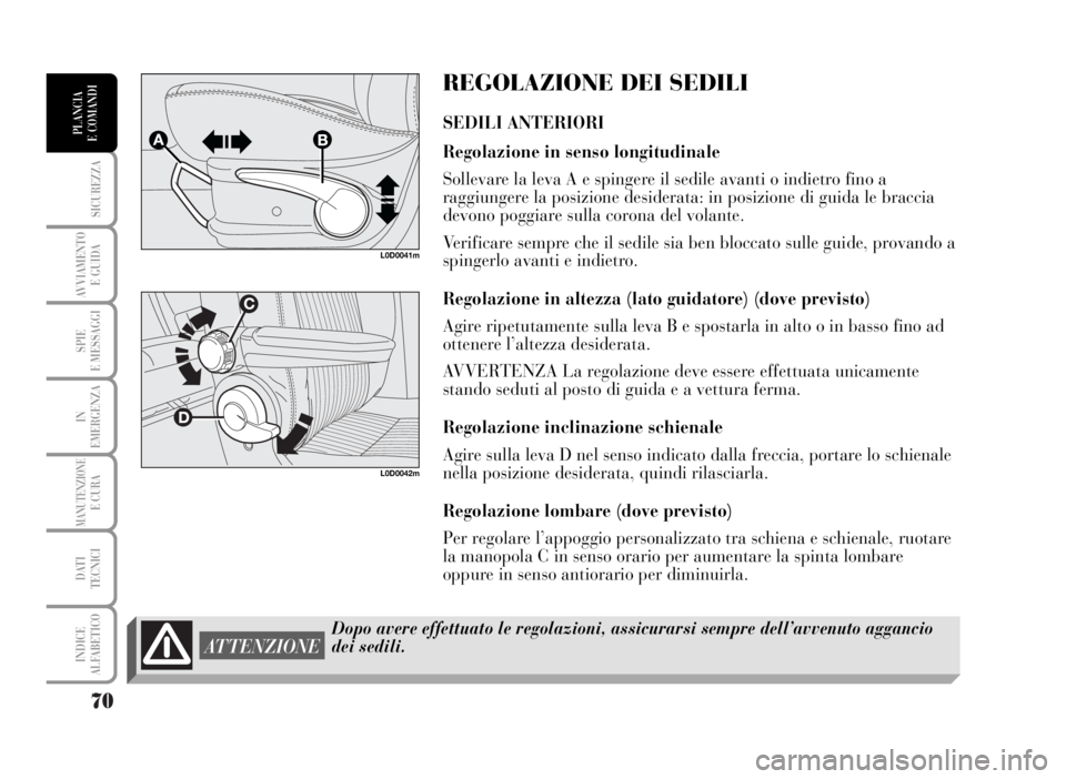 Lancia Musa 2007 Libretto Uso Manutenzione (in Italian) 70
SICUREZZA
AVVIAMENTO
E GUIDA
SPIE
E MESSAGGI
IN
EMERGENZA
MANUTENZIONEE CURA
DATI
TECNICI
INDICE
ALFABETICO
PLANCIA
E COMANDI
L0D0041m
L0D0042m
REGOLAZIONE DEI SEDILI
SEDILI ANTERIORI
Regolazione Lancia Musa 2007 Libretto Uso Manutenzione (in Italian) 70
SICUREZZA
AVVIAMENTO
E GUIDA
SPIE
E MESSAGGI
IN
EMERGENZA
MANUTENZIONEE CURA
DATI
TECNICI
INDICE
ALFABETICO
PLANCIA
E COMANDI
L0D0041m
L0D0042m
REGOLAZIONE DEI SEDILI
SEDILI ANTERIORI
Regolazione