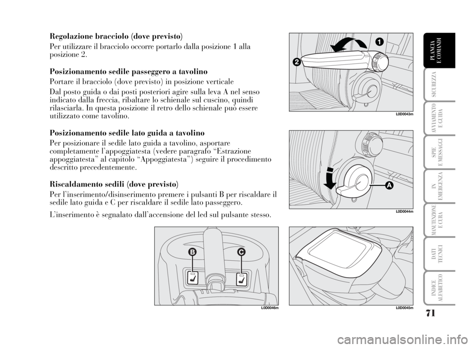 Lancia Musa 2007 Libretto Uso Manutenzione (in Italian) 71
SICUREZZA
AVVIAMENTO
E GUIDA
SPIE
E MESSAGGI
IN
EMERGENZA
MANUTENZIONEE CURA
DATI
TECNICI
INDICE
ALFABETICO
PLANCIA
E COMANDI
Regolazione bracciolo (dove previsto)
Per utilizzare il bracciolo occ Lancia Musa 2007 Libretto Uso Manutenzione (in Italian) 71
SICUREZZA
AVVIAMENTO
E GUIDA
SPIE
E MESSAGGI
IN
EMERGENZA
MANUTENZIONEE CURA
DATI
TECNICI
INDICE
ALFABETICO
PLANCIA
E COMANDI
Regolazione bracciolo (dove previsto)
Per utilizzare il bracciolo occ