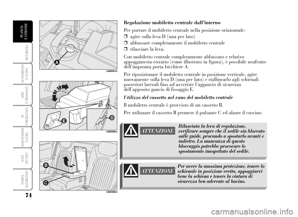 Lancia Musa 2007 Libretto Uso Manutenzione (in Italian) ATTENZIONE
74
SICUREZZA
AVVIAMENTO
E GUIDA
SPIE
E MESSAGGI
IN
EMERGENZA
MANUTENZIONEE CURA
DATI
TECNICI
INDICE
ALFABETICO
PLANCIA
E COMANDI
Regolazione mobiletto centrale dall’interno
Per portare Lancia Musa 2007 Libretto Uso Manutenzione (in Italian) ATTENZIONE
74
SICUREZZA
AVVIAMENTO
E GUIDA
SPIE
E MESSAGGI
IN
EMERGENZA
MANUTENZIONEE CURA
DATI
TECNICI
INDICE
ALFABETICO
PLANCIA
E COMANDI
Regolazione mobiletto centrale dall’interno
Per portare