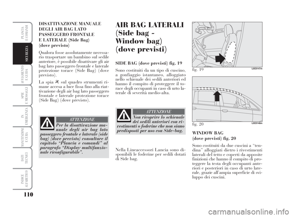 Lancia Musa 2008 Libretto Uso Manutenzione (in Italian) 110
AVVIAMENTO
E GUIDA
SPIE
E MESSAGGI
IN
EMERGENZA
MANUTENZIONEE CURA
DATI
TECNICI
INDICE
ALFABETICO
PLANCIA
E COMANDI
SICUREZZA
DISATTIVAZIONE MANUALE
DEGLI AIR BAG LATO
PASSEGGERO FRONTALE
E LAT Lancia Musa 2008 Libretto Uso Manutenzione (in Italian) 110
AVVIAMENTO
E GUIDA
SPIE
E MESSAGGI
IN
EMERGENZA
MANUTENZIONEE CURA
DATI
TECNICI
INDICE
ALFABETICO
PLANCIA
E COMANDI
SICUREZZA
DISATTIVAZIONE MANUALE
DEGLI AIR BAG LATO
PASSEGGERO FRONTALE
E LAT