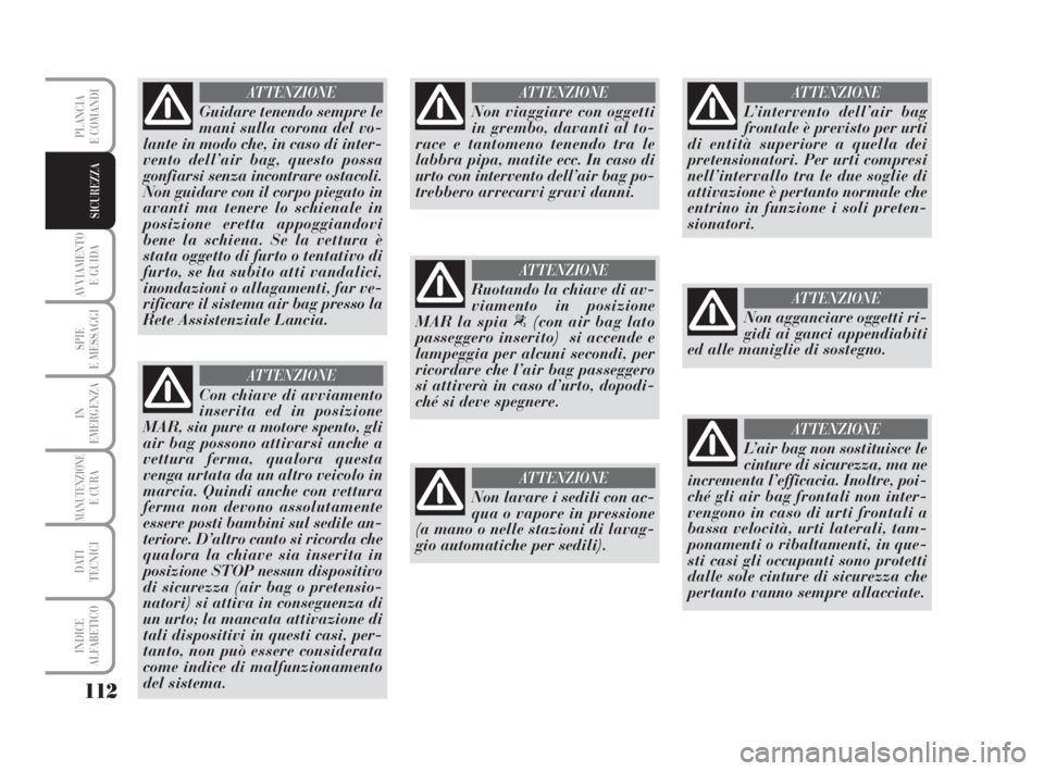Lancia Musa 2008 Libretto Uso Manutenzione (in Italian) 112
AVVIAMENTO
E GUIDA
SPIE
E MESSAGGI
IN
EMERGENZA
MANUTENZIONEE CURA
DATI
TECNICI
INDICE
ALFABETICO
PLANCIA
E COMANDI
SICUREZZA
Guidare tenendo sempre le
mani sulla corona del vo-
lante in modo ch Lancia Musa 2008 Libretto Uso Manutenzione (in Italian) 112
AVVIAMENTO
E GUIDA
SPIE
E MESSAGGI
IN
EMERGENZA
MANUTENZIONEE CURA
DATI
TECNICI
INDICE
ALFABETICO
PLANCIA
E COMANDI
SICUREZZA
Guidare tenendo sempre le
mani sulla corona del vo-
lante in modo ch
