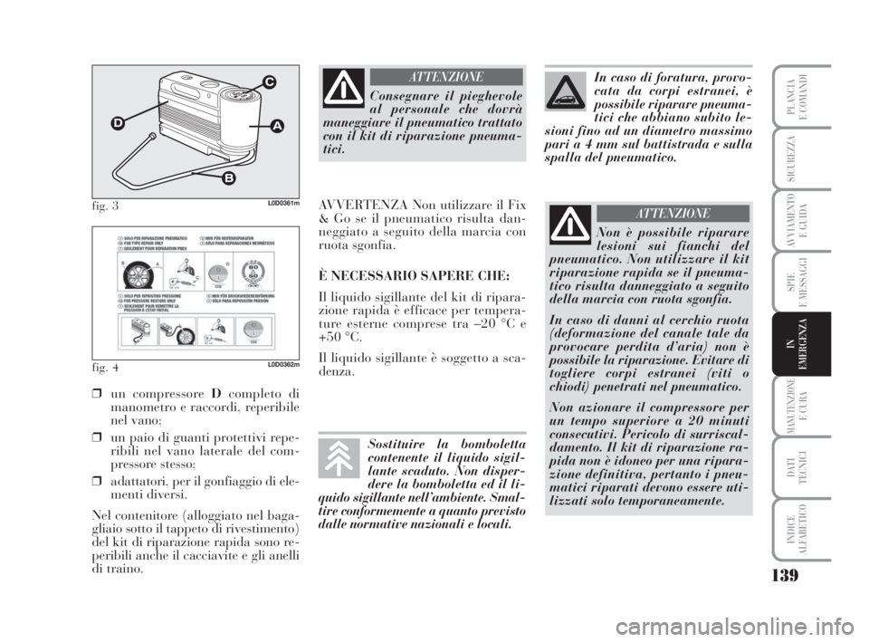 Lancia Musa 2008 Libretto Uso Manutenzione (in Italian) 139
SPIE
E MESSAGGI
MANUTENZIONEE CURA
DATI
TECNICI
INDICE
ALFABETICO
PLANCIA
E COMANDI
SICUREZZA
AVVIAMENTO
E GUIDA
IN
EMERGENZA
fig. 3L0D0361m
fig. 4L0D0362m
❒un compressore Dcompleto di
manomet Lancia Musa 2008 Libretto Uso Manutenzione (in Italian) 139
SPIE
E MESSAGGI
MANUTENZIONEE CURA
DATI
TECNICI
INDICE
ALFABETICO
PLANCIA
E COMANDI
SICUREZZA
AVVIAMENTO
E GUIDA
IN
EMERGENZA
fig. 3L0D0361m
fig. 4L0D0362m
❒un compressore Dcompleto di
manomet