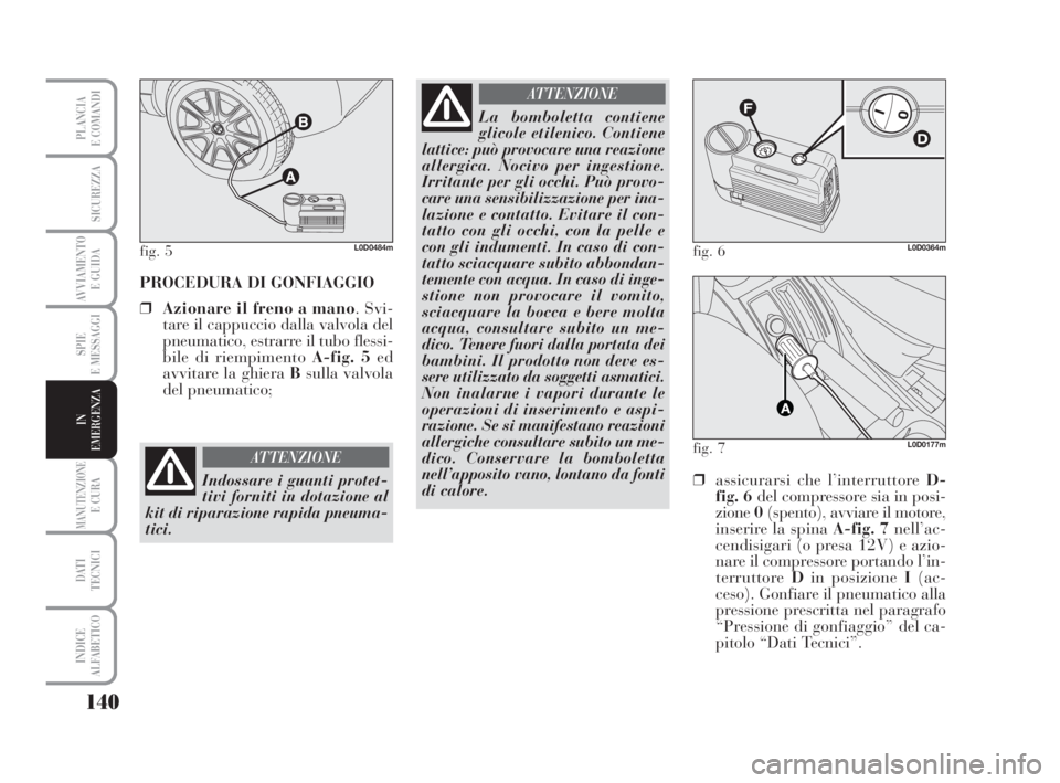 Lancia Musa 2008 Libretto Uso Manutenzione (in Italian) 140
SPIE
E MESSAGGI
MANUTENZIONEE CURA
DATI
TECNICI
INDICE
ALFABETICO
PLANCIA
E COMANDI
SICUREZZA
AVVIAMENTO
E GUIDA
IN
EMERGENZA
PROCEDURA DI GONFIAGGIO
❒Azionare il freno a mano. Svi-
tare il ca Lancia Musa 2008 Libretto Uso Manutenzione (in Italian) 140
SPIE
E MESSAGGI
MANUTENZIONEE CURA
DATI
TECNICI
INDICE
ALFABETICO
PLANCIA
E COMANDI
SICUREZZA
AVVIAMENTO
E GUIDA
IN
EMERGENZA
PROCEDURA DI GONFIAGGIO
❒Azionare il freno a mano. Svi-
tare il ca