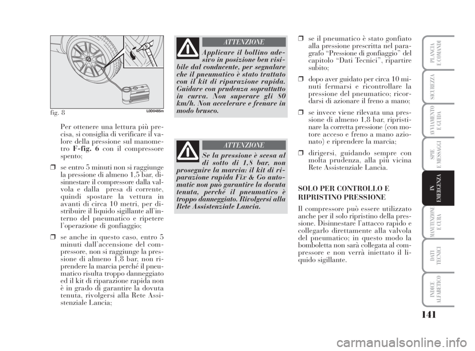 Lancia Musa 2008 Libretto Uso Manutenzione (in Italian) 141
SPIE
E MESSAGGI
MANUTENZIONEE CURA
DATI
TECNICI
INDICE
ALFABETICO
PLANCIA
E COMANDI
SICUREZZA
AVVIAMENTO
E GUIDA
IN
EMERGENZA
Per ottenere una lettura più pre-
cisa, si consiglia di verificare Lancia Musa 2008 Libretto Uso Manutenzione (in Italian) 141
SPIE
E MESSAGGI
MANUTENZIONEE CURA
DATI
TECNICI
INDICE
ALFABETICO
PLANCIA
E COMANDI
SICUREZZA
AVVIAMENTO
E GUIDA
IN
EMERGENZA
Per ottenere una lettura più pre-
cisa, si consiglia di verificare