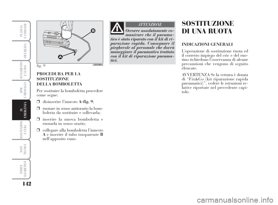 Lancia Musa 2008 Libretto Uso Manutenzione (in Italian) 142
SPIE
E MESSAGGI
MANUTENZIONEE CURA
DATI
TECNICI
INDICE
ALFABETICO
PLANCIA
E COMANDI
SICUREZZA
AVVIAMENTO
E GUIDA
IN
EMERGENZA
PROCEDURA PER LA
SOSTITUZIONE
DELLA BOMBOLETTA
Per sostituire la bom Lancia Musa 2008 Libretto Uso Manutenzione (in Italian) 142
SPIE
E MESSAGGI
MANUTENZIONEE CURA
DATI
TECNICI
INDICE
ALFABETICO
PLANCIA
E COMANDI
SICUREZZA
AVVIAMENTO
E GUIDA
IN
EMERGENZA
PROCEDURA PER LA
SOSTITUZIONE
DELLA BOMBOLETTA
Per sostituire la bom