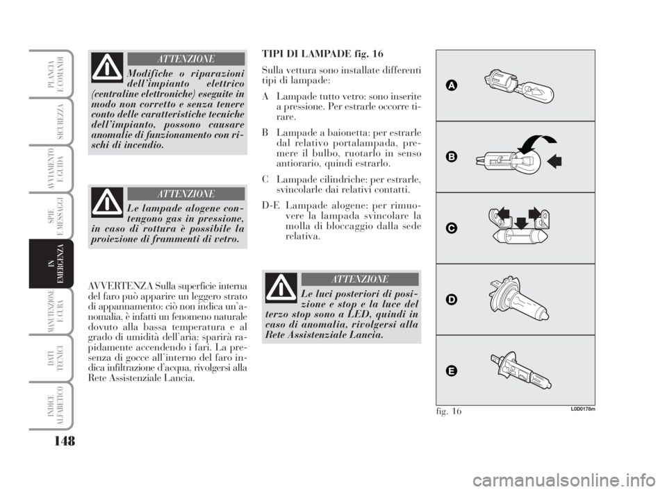 Lancia Musa 2008 Libretto Uso Manutenzione (in Italian) 148
SPIE
E MESSAGGI
MANUTENZIONEE CURA
DATI
TECNICI
INDICE
ALFABETICO
PLANCIA
E COMANDI
SICUREZZA
AVVIAMENTO
E GUIDA
IN
EMERGENZA
Modifiche o riparazioni
dell’impianto elettrico
(centraline elettr Lancia Musa 2008 Libretto Uso Manutenzione (in Italian) 148
SPIE
E MESSAGGI
MANUTENZIONEE CURA
DATI
TECNICI
INDICE
ALFABETICO
PLANCIA
E COMANDI
SICUREZZA
AVVIAMENTO
E GUIDA
IN
EMERGENZA
Modifiche o riparazioni
dell’impianto elettrico
(centraline elettr