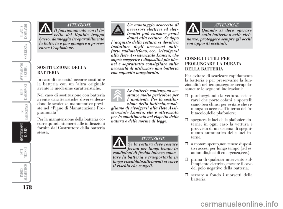 Lancia Musa 2008 Libretto Uso Manutenzione (in Italian) 178
SPIE
E MESSAGGI
DATI
TECNICI
INDICE
ALFABETICO
PLANCIA
E COMANDI
SICUREZZA
AVVIAMENTO
E GUIDA
IN
EMERGENZA
MANUTENZIONEE CURA
Il funzionamento con il li-
vello del liquido troppo
basso, danneggi Lancia Musa 2008 Libretto Uso Manutenzione (in Italian) 178
SPIE
E MESSAGGI
DATI
TECNICI
INDICE
ALFABETICO
PLANCIA
E COMANDI
SICUREZZA
AVVIAMENTO
E GUIDA
IN
EMERGENZA
MANUTENZIONEE CURA
Il funzionamento con il li-
vello del liquido troppo
basso, danneggi