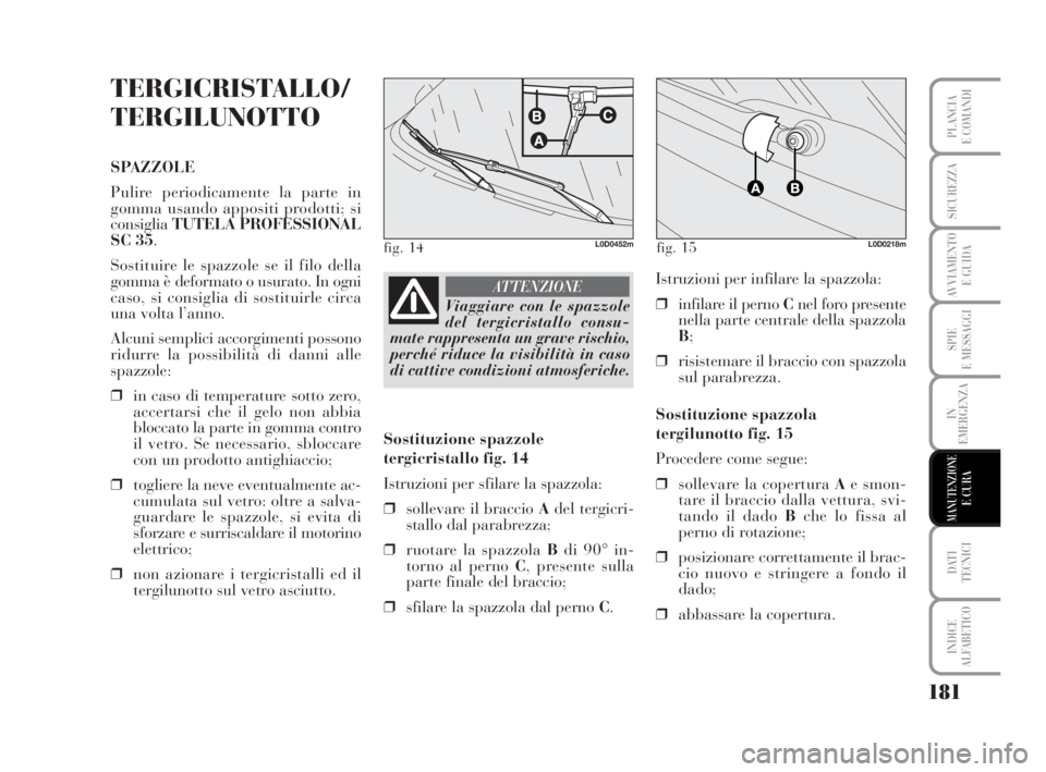 Lancia Musa 2008 Libretto Uso Manutenzione (in Italian) 181
SPIE
E MESSAGGI
DATI
TECNICI
INDICE
ALFABETICO
PLANCIA
E COMANDI
SICUREZZA
AVVIAMENTO
E GUIDA
IN
EMERGENZA
MANUTENZIONEE CURA
TERGICRISTALLO/
TERGILUNOTTO
SPAZZOLE
Pulire periodicamente la parte Lancia Musa 2008 Libretto Uso Manutenzione (in Italian) 181
SPIE
E MESSAGGI
DATI
TECNICI
INDICE
ALFABETICO
PLANCIA
E COMANDI
SICUREZZA
AVVIAMENTO
E GUIDA
IN
EMERGENZA
MANUTENZIONEE CURA
TERGICRISTALLO/
TERGILUNOTTO
SPAZZOLE
Pulire periodicamente la parte
