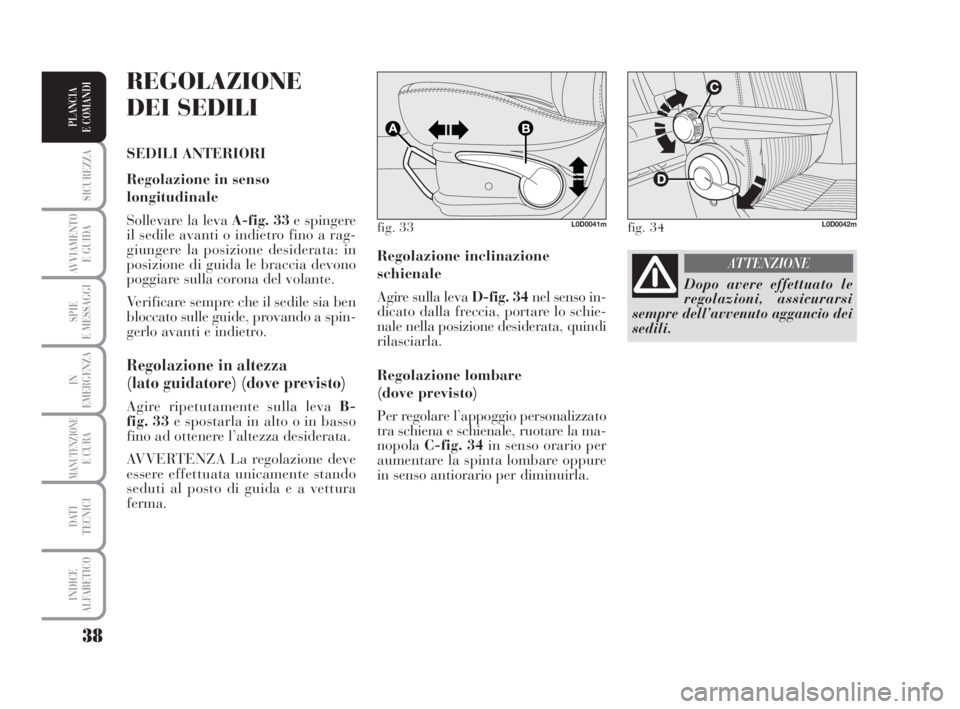Lancia Musa 2008 Libretto Uso Manutenzione (in Italian) 38
SICUREZZA
AVVIAMENTO
E GUIDA
SPIE
E MESSAGGI
IN
EMERGENZA
MANUTENZIONEE CURA
DATI
TECNICI
INDICE
ALFABETICO
PLANCIA
E COMANDI
Regolazione inclinazione
schienale
Agire sulla leva D-fig. 34nel sens Lancia Musa 2008 Libretto Uso Manutenzione (in Italian) 38
SICUREZZA
AVVIAMENTO
E GUIDA
SPIE
E MESSAGGI
IN
EMERGENZA
MANUTENZIONEE CURA
DATI
TECNICI
INDICE
ALFABETICO
PLANCIA
E COMANDI
Regolazione inclinazione
schienale
Agire sulla leva D-fig. 34nel sens