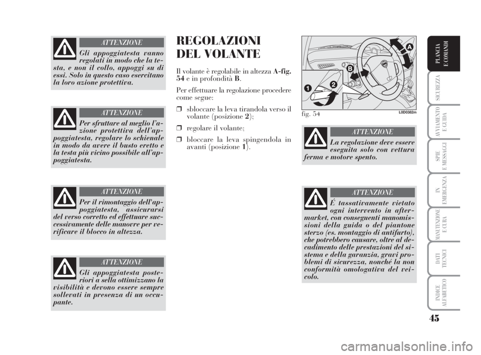 Lancia Musa 2008 Libretto Uso Manutenzione (in Italian) 45
SICUREZZA
AVVIAMENTO
E GUIDA
SPIE
E MESSAGGI
IN
EMERGENZA
MANUTENZIONEE CURA
DATI
TECNICI
INDICE
ALFABETICO
PLANCIA
E COMANDI
REGOLAZIONI
DEL VOLANTE
Il volante è regolabile in altezza A-fig.
54 Lancia Musa 2008 Libretto Uso Manutenzione (in Italian) 45
SICUREZZA
AVVIAMENTO
E GUIDA
SPIE
E MESSAGGI
IN
EMERGENZA
MANUTENZIONEE CURA
DATI
TECNICI
INDICE
ALFABETICO
PLANCIA
E COMANDI
REGOLAZIONI
DEL VOLANTE
Il volante è regolabile in altezza A-fig.
54