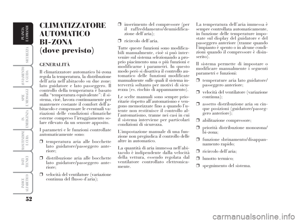 Lancia Musa 2008 Libretto Uso Manutenzione (in Italian) 52
SICUREZZA
AVVIAMENTO
E GUIDA
SPIE
E MESSAGGI
IN
EMERGENZA
MANUTENZIONEE CURA
DATI
TECNICI
INDICE
ALFABETICO
PLANCIA
E COMANDI
La temperatura dell’aria immessa è
sempre controllata automaticame Lancia Musa 2008 Libretto Uso Manutenzione (in Italian) 52
SICUREZZA
AVVIAMENTO
E GUIDA
SPIE
E MESSAGGI
IN
EMERGENZA
MANUTENZIONEE CURA
DATI
TECNICI
INDICE
ALFABETICO
PLANCIA
E COMANDI
La temperatura dell’aria immessa è
sempre controllata automaticame