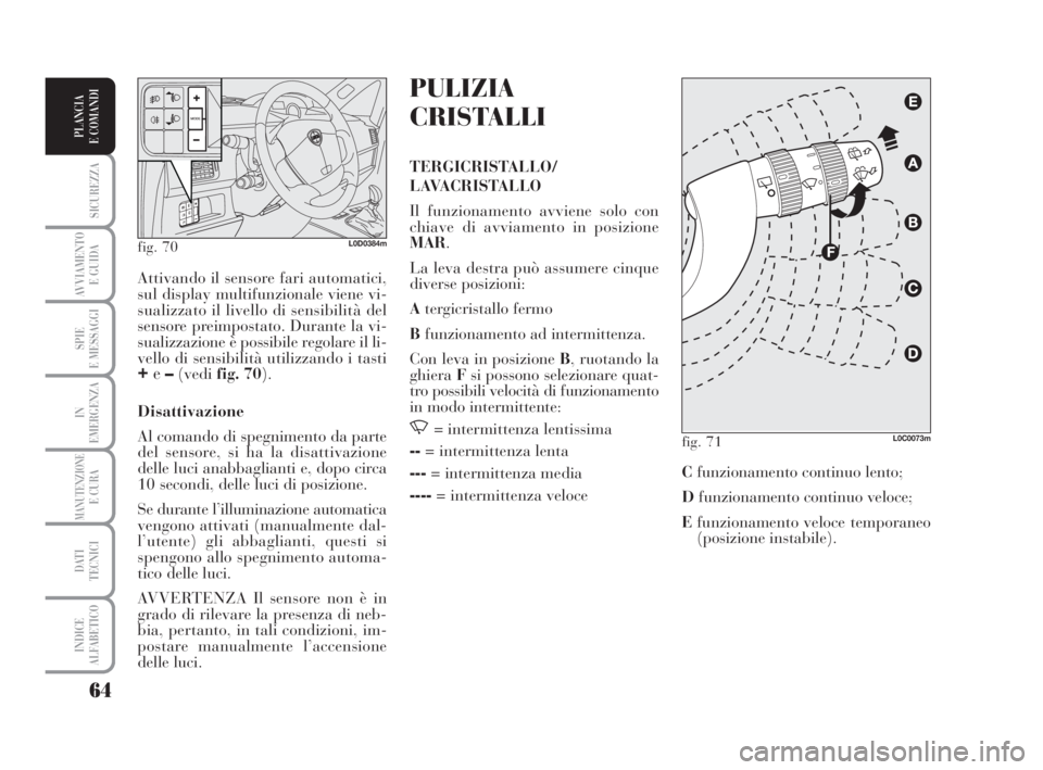 Lancia Musa 2008 Libretto Uso Manutenzione (in Italian) 64
SICUREZZA
AVVIAMENTO
E GUIDA
SPIE
E MESSAGGI
IN
EMERGENZA
MANUTENZIONEE CURA
DATI
TECNICI
INDICE
ALFABETICO
PLANCIA
E COMANDI
PULIZIA
CRISTALLI
TERGICRISTALLO/
LAVACRISTALLO
Il funzionamento avv Lancia Musa 2008 Libretto Uso Manutenzione (in Italian) 64
SICUREZZA
AVVIAMENTO
E GUIDA
SPIE
E MESSAGGI
IN
EMERGENZA
MANUTENZIONEE CURA
DATI
TECNICI
INDICE
ALFABETICO
PLANCIA
E COMANDI
PULIZIA
CRISTALLI
TERGICRISTALLO/
LAVACRISTALLO
Il funzionamento avv