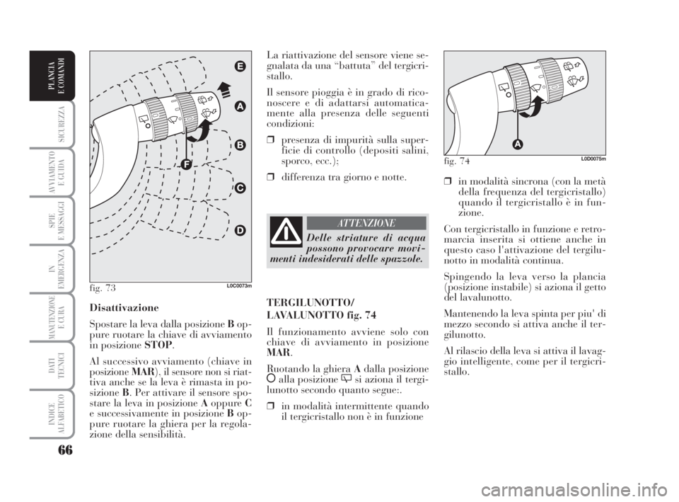 Lancia Musa 2008 Libretto Uso Manutenzione (in Italian) 66
SICUREZZA
AVVIAMENTO
E GUIDA
SPIE
E MESSAGGI
IN
EMERGENZA
MANUTENZIONEE CURA
DATI
TECNICI
INDICE
ALFABETICO
PLANCIA
E COMANDI
❒in modalità sincrona (con la metà
della frequenza del tergicrist Lancia Musa 2008 Libretto Uso Manutenzione (in Italian) 66
SICUREZZA
AVVIAMENTO
E GUIDA
SPIE
E MESSAGGI
IN
EMERGENZA
MANUTENZIONEE CURA
DATI
TECNICI
INDICE
ALFABETICO
PLANCIA
E COMANDI
❒in modalità sincrona (con la metà
della frequenza del tergicrist