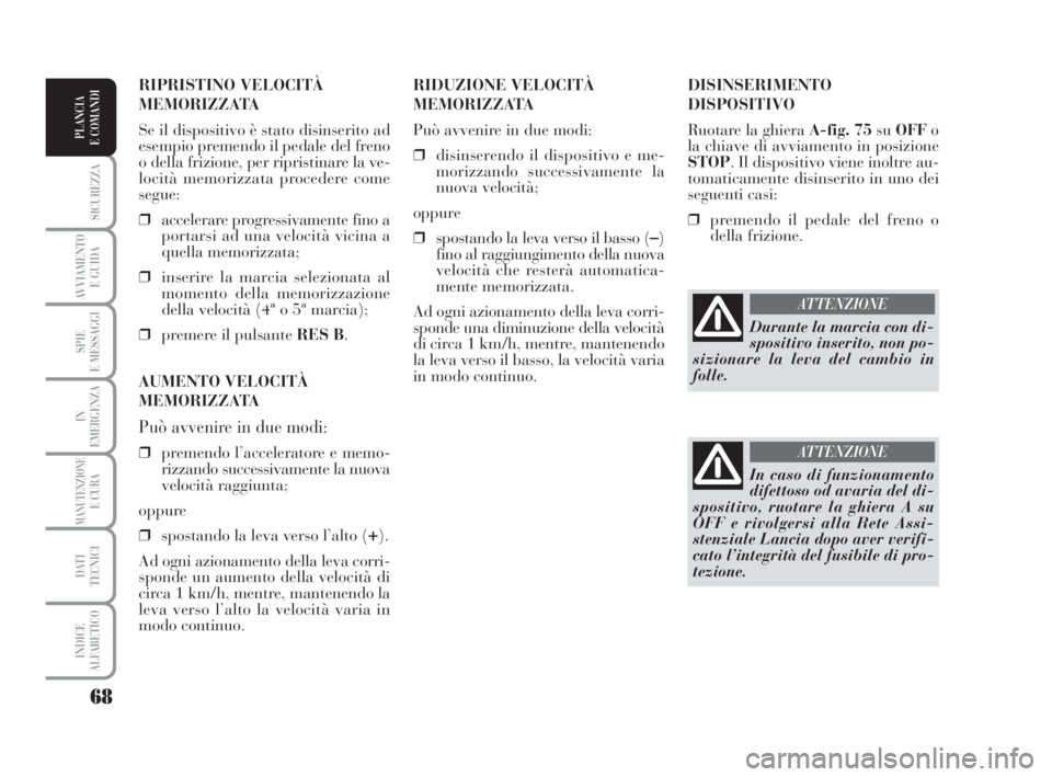 Lancia Musa 2008 Libretto Uso Manutenzione (in Italian) 68
SICUREZZA
AVVIAMENTO
E GUIDA
SPIE
E MESSAGGI
IN
EMERGENZA
MANUTENZIONEE CURA
DATI
TECNICI
INDICE
ALFABETICO
PLANCIA
E COMANDI
DISINSERIMENTO
DISPOSITIVO
Ruotare la ghiera A-fig. 75suOFFo
la chiav Lancia Musa 2008 Libretto Uso Manutenzione (in Italian) 68
SICUREZZA
AVVIAMENTO
E GUIDA
SPIE
E MESSAGGI
IN
EMERGENZA
MANUTENZIONEE CURA
DATI
TECNICI
INDICE
ALFABETICO
PLANCIA
E COMANDI
DISINSERIMENTO
DISPOSITIVO
Ruotare la ghiera A-fig. 75suOFFo
la chiav