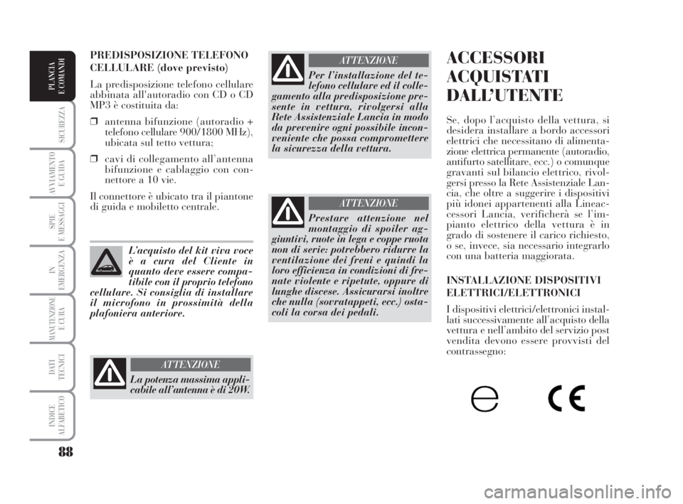 Lancia Musa 2008 Libretto Uso Manutenzione (in Italian) 88
SICUREZZA
AVVIAMENTO
E GUIDA
SPIE
E MESSAGGI
IN
EMERGENZA
MANUTENZIONEE CURA
DATI
TECNICI
INDICE
ALFABETICO
PLANCIA
E COMANDI
ACCESSORI
ACQUISTATI
DALL’UTENTE
Se, dopo l’acquisto della vettur Lancia Musa 2008 Libretto Uso Manutenzione (in Italian) 88
SICUREZZA
AVVIAMENTO
E GUIDA
SPIE
E MESSAGGI
IN
EMERGENZA
MANUTENZIONEE CURA
DATI
TECNICI
INDICE
ALFABETICO
PLANCIA
E COMANDI
ACCESSORI
ACQUISTATI
DALL’UTENTE
Se, dopo l’acquisto della vettur