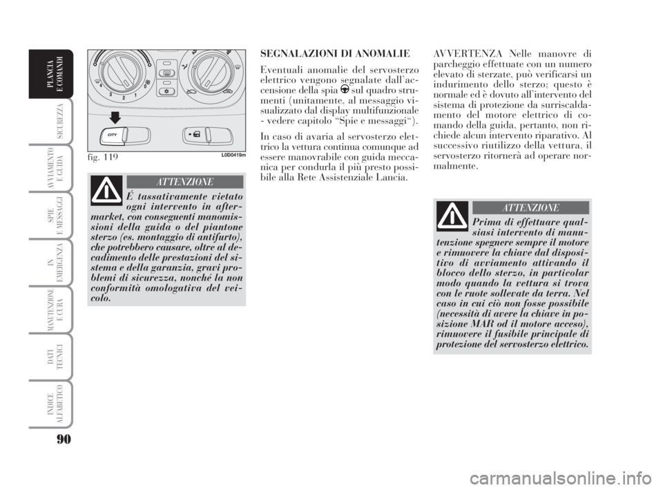 Lancia Musa 2008 Libretto Uso Manutenzione (in Italian) 90
SICUREZZA
AVVIAMENTO
E GUIDA
SPIE
E MESSAGGI
IN
EMERGENZA
MANUTENZIONEE CURA
DATI
TECNICI
INDICE
ALFABETICO
PLANCIA
E COMANDI
AVVERTENZA Nelle manovre di
parcheggio effettuate con un numero
eleva Lancia Musa 2008 Libretto Uso Manutenzione (in Italian) 90
SICUREZZA
AVVIAMENTO
E GUIDA
SPIE
E MESSAGGI
IN
EMERGENZA
MANUTENZIONEE CURA
DATI
TECNICI
INDICE
ALFABETICO
PLANCIA
E COMANDI
AVVERTENZA Nelle manovre di
parcheggio effettuate con un numero
eleva