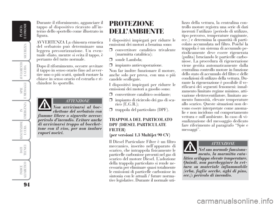 Lancia Musa 2008 Libretto Uso Manutenzione (in Italian) 94
SICUREZZA
AVVIAMENTO
E GUIDA
SPIE
E MESSAGGI
IN
EMERGENZA
MANUTENZIONEE CURA
DATI
TECNICI
INDICE
ALFABETICO
PLANCIA
E COMANDI
lizzo della vettura, la centralina con-
trollo motore registra una se Lancia Musa 2008 Libretto Uso Manutenzione (in Italian) 94
SICUREZZA
AVVIAMENTO
E GUIDA
SPIE
E MESSAGGI
IN
EMERGENZA
MANUTENZIONEE CURA
DATI
TECNICI
INDICE
ALFABETICO
PLANCIA
E COMANDI
lizzo della vettura, la centralina con-
trollo motore registra una se