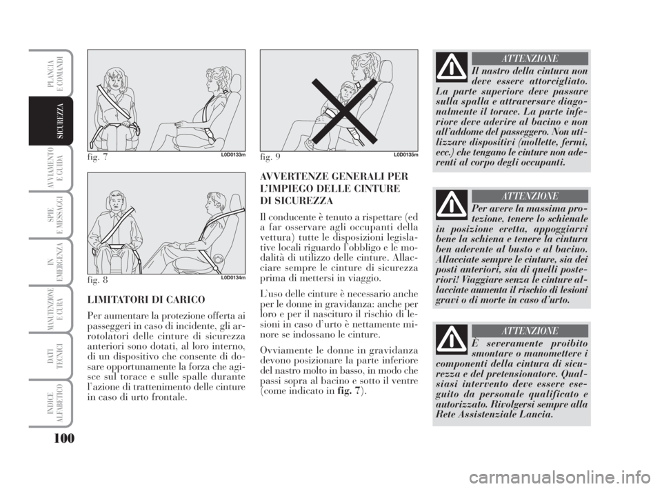 Lancia Musa 2009 Libretto Uso Manutenzione (in Italian) 100
AVVIAMENTO
E GUIDA
SPIE
E MESSAGGI
IN
EMERGENZA
MANUTENZIONEE CURA
DATI
TECNICI
INDICE
ALFABETICO
PLANCIA
E COMANDI
SICUREZZA
LIMITATORI DI CARICO
Per aumentare la protezione offerta ai
passegge Lancia Musa 2009 Libretto Uso Manutenzione (in Italian) 100
AVVIAMENTO
E GUIDA
SPIE
E MESSAGGI
IN
EMERGENZA
MANUTENZIONEE CURA
DATI
TECNICI
INDICE
ALFABETICO
PLANCIA
E COMANDI
SICUREZZA
LIMITATORI DI CARICO
Per aumentare la protezione offerta ai
passegge