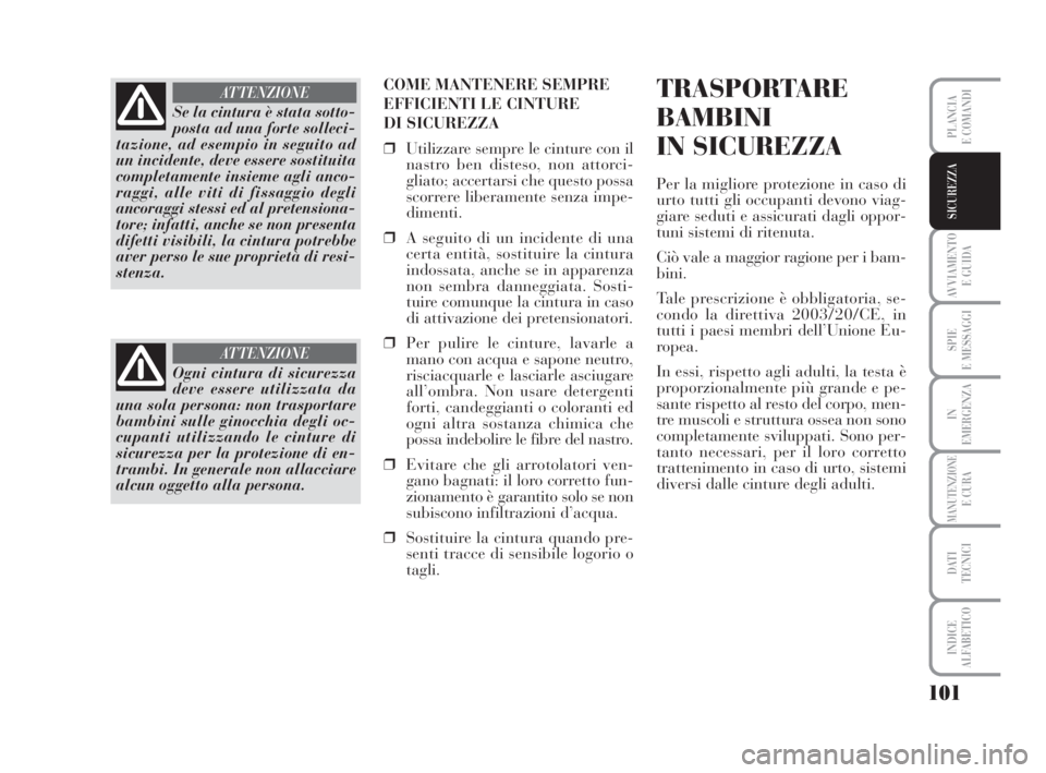 Lancia Musa 2009 Libretto Uso Manutenzione (in Italian) 101
AVVIAMENTO
E GUIDA
SPIE
E MESSAGGI
IN
EMERGENZA
MANUTENZIONEE CURA
DATI
TECNICI
INDICE
ALFABETICO
PLANCIA
E COMANDI
SICUREZZA
COME MANTENERE SEMPRE
EFFICIENTI LE CINTURE
DI SICUREZZA
❒Utilizz Lancia Musa 2009 Libretto Uso Manutenzione (in Italian) 101
AVVIAMENTO
E GUIDA
SPIE
E MESSAGGI
IN
EMERGENZA
MANUTENZIONEE CURA
DATI
TECNICI
INDICE
ALFABETICO
PLANCIA
E COMANDI
SICUREZZA
COME MANTENERE SEMPRE
EFFICIENTI LE CINTURE
DI SICUREZZA
❒Utilizz