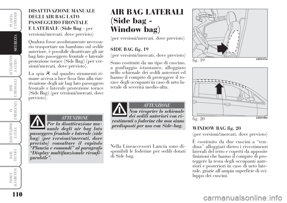Lancia Musa 2010 Libretto Uso Manutenzione (in Italian) 110
AVVIAMENTO
E GUIDA
SPIE
E MESSAGGI
IN
EMERGENZA
MANUTENZIONEE CURA
DATI
TECNICI
INDICE
ALFABETICO
PLANCIA
E COMANDI
SICUREZZA
DISATTIVAZIONE MANUALE
DEGLI AIR BAG LATO
PASSEGGERO FRONTALE
E LAT Lancia Musa 2010 Libretto Uso Manutenzione (in Italian) 110
AVVIAMENTO
E GUIDA
SPIE
E MESSAGGI
IN
EMERGENZA
MANUTENZIONEE CURA
DATI
TECNICI
INDICE
ALFABETICO
PLANCIA
E COMANDI
SICUREZZA
DISATTIVAZIONE MANUALE
DEGLI AIR BAG LATO
PASSEGGERO FRONTALE
E LAT