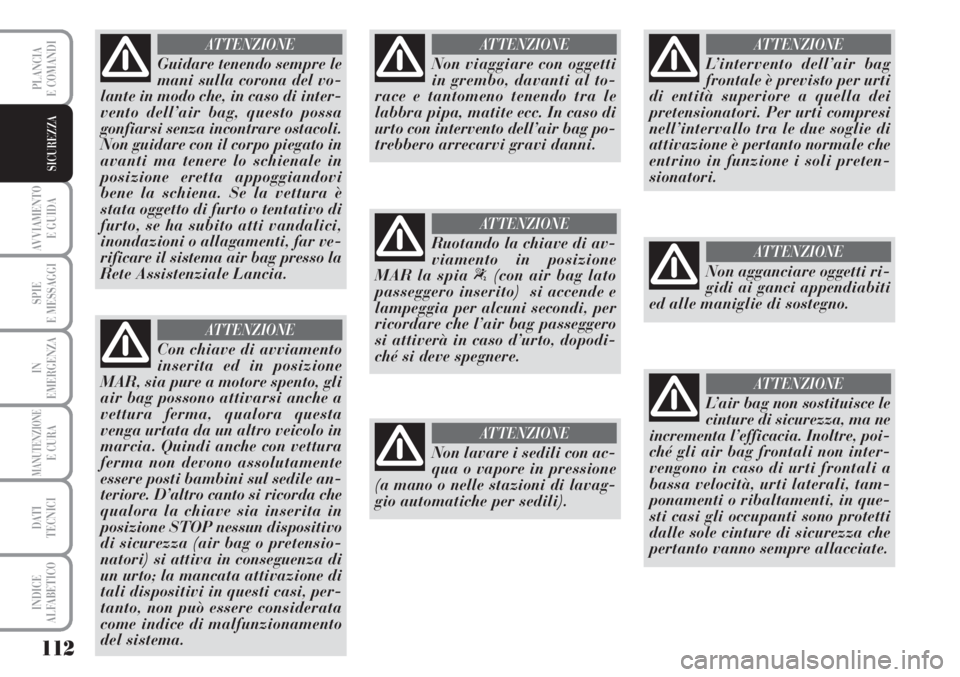 Lancia Musa 2010 Libretto Uso Manutenzione (in Italian) 112
AVVIAMENTO
E GUIDA
SPIE
E MESSAGGI
IN
EMERGENZA
MANUTENZIONEE CURA
DATI
TECNICI
INDICE
ALFABETICO
PLANCIA
E COMANDI
SICUREZZA
Guidare tenendo sempre le
mani sulla corona del vo-
lante in modo ch Lancia Musa 2010 Libretto Uso Manutenzione (in Italian) 112
AVVIAMENTO
E GUIDA
SPIE
E MESSAGGI
IN
EMERGENZA
MANUTENZIONEE CURA
DATI
TECNICI
INDICE
ALFABETICO
PLANCIA
E COMANDI
SICUREZZA
Guidare tenendo sempre le
mani sulla corona del vo-
lante in modo ch