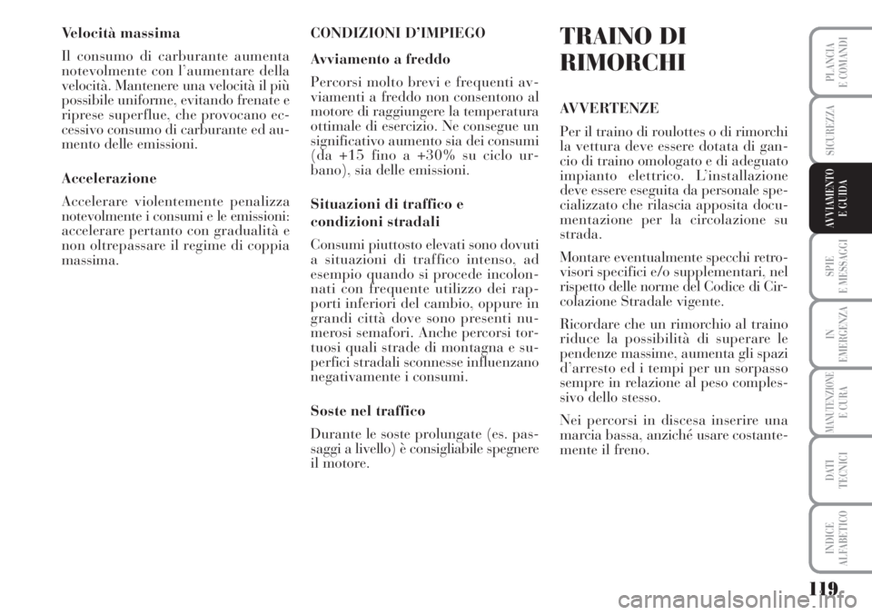 Lancia Musa 2010 Libretto Uso Manutenzione (in Italian) 119
SPIE
E MESSAGGI
IN
EMERGENZA
MANUTENZIONEE CURA
DATI
TECNICI
INDICE
ALFABETICO
PLANCIA
E COMANDI
SICUREZZA
AVVIAMENTO
E GUIDA
Velocità massima
Il consumo di carburante aumenta
notevolmente con Lancia Musa 2010 Libretto Uso Manutenzione (in Italian) 119
SPIE
E MESSAGGI
IN
EMERGENZA
MANUTENZIONEE CURA
DATI
TECNICI
INDICE
ALFABETICO
PLANCIA
E COMANDI
SICUREZZA
AVVIAMENTO
E GUIDA
Velocità massima
Il consumo di carburante aumenta
notevolmente con