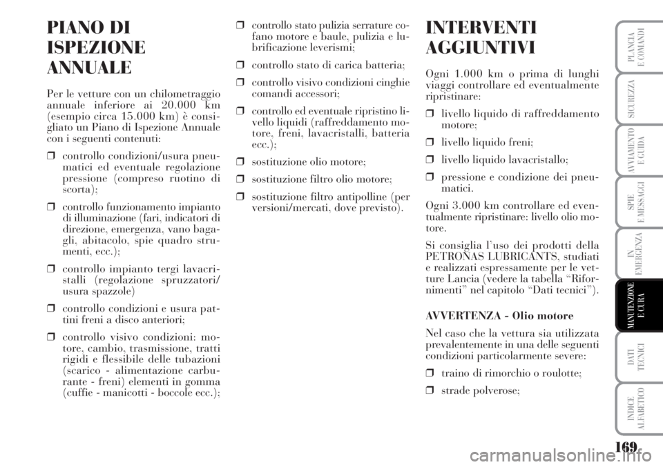 Lancia Musa 2010 Libretto Uso Manutenzione (in Italian) 169
SPIE
E MESSAGGI
DATI
TECNICI
INDICE
ALFABETICO
PLANCIA
E COMANDI
SICUREZZA
AVVIAMENTO
E GUIDA
IN
EMERGENZA
MANUTENZIONEE CURA
PIANO DI
ISPEZIONE
ANNUALE
Per le vetture con un chilometraggio
annu Lancia Musa 2010 Libretto Uso Manutenzione (in Italian) 169
SPIE
E MESSAGGI
DATI
TECNICI
INDICE
ALFABETICO
PLANCIA
E COMANDI
SICUREZZA
AVVIAMENTO
E GUIDA
IN
EMERGENZA
MANUTENZIONEE CURA
PIANO DI
ISPEZIONE
ANNUALE
Per le vetture con un chilometraggio
annu