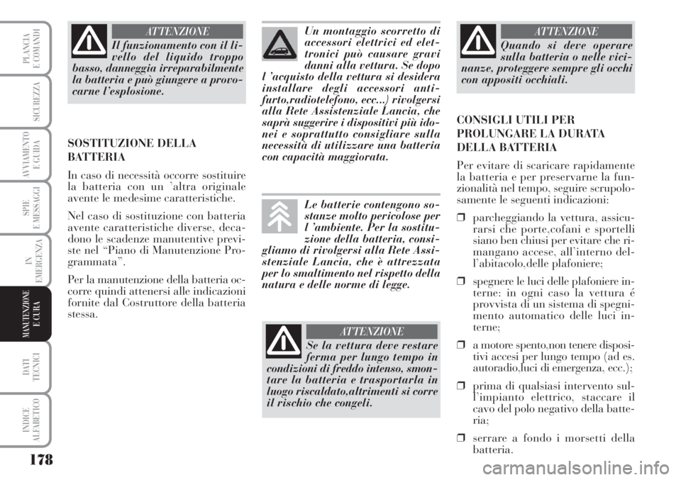 Lancia Musa 2010 Libretto Uso Manutenzione (in Italian) 178
SPIE
E MESSAGGI
DATI
TECNICI
INDICE
ALFABETICO
PLANCIA
E COMANDI
SICUREZZA
AVVIAMENTO
E GUIDA
IN
EMERGENZA
MANUTENZIONEE CURA
Il funzionamento con il li-
vello del liquido troppo
basso, danneggi Lancia Musa 2010 Libretto Uso Manutenzione (in Italian) 178
SPIE
E MESSAGGI
DATI
TECNICI
INDICE
ALFABETICO
PLANCIA
E COMANDI
SICUREZZA
AVVIAMENTO
E GUIDA
IN
EMERGENZA
MANUTENZIONEE CURA
Il funzionamento con il li-
vello del liquido troppo
basso, danneggi