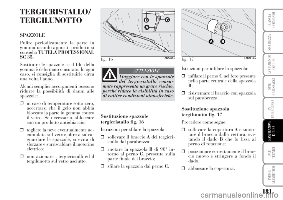 Lancia Musa 2010 Libretto Uso Manutenzione (in Italian) 181
SPIE
E MESSAGGI
DATI
TECNICI
INDICE
ALFABETICO
PLANCIA
E COMANDI
SICUREZZA
AVVIAMENTO
E GUIDA
IN
EMERGENZA
MANUTENZIONEE CURA
TERGICRISTALLO/
TERGILUNOTTO
SPAZZOLE
Pulire periodicamente la parte Lancia Musa 2010 Libretto Uso Manutenzione (in Italian) 181
SPIE
E MESSAGGI
DATI
TECNICI
INDICE
ALFABETICO
PLANCIA
E COMANDI
SICUREZZA
AVVIAMENTO
E GUIDA
IN
EMERGENZA
MANUTENZIONEE CURA
TERGICRISTALLO/
TERGILUNOTTO
SPAZZOLE
Pulire periodicamente la parte