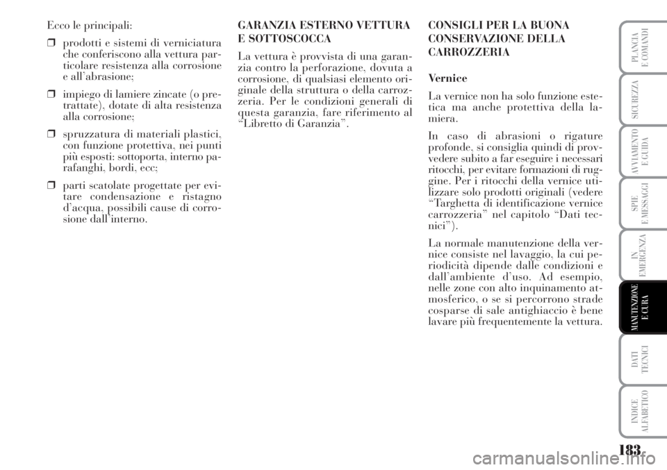 Lancia Musa 2010 Libretto Uso Manutenzione (in Italian) 183
SPIE
E MESSAGGI
DATI
TECNICI
INDICE
ALFABETICO
PLANCIA
E COMANDI
SICUREZZA
AVVIAMENTO
E GUIDA
IN
EMERGENZA
MANUTENZIONEE CURA
Ecco le principali:
❒prodotti e sistemi di verniciatura
che confer Lancia Musa 2010 Libretto Uso Manutenzione (in Italian) 183
SPIE
E MESSAGGI
DATI
TECNICI
INDICE
ALFABETICO
PLANCIA
E COMANDI
SICUREZZA
AVVIAMENTO
E GUIDA
IN
EMERGENZA
MANUTENZIONEE CURA
Ecco le principali:
❒prodotti e sistemi di verniciatura
che confer