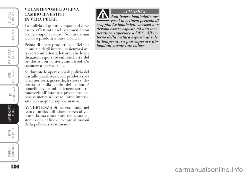 Lancia Musa 2010 Libretto Uso Manutenzione (in Italian) 186
SPIE
E MESSAGGI
DATI
TECNICI
INDICE
ALFABETICO
PLANCIA
E COMANDI
SICUREZZA
AVVIAMENTO
E GUIDA
IN
EMERGENZA
MANUTENZIONEE CURA
Non tenere bombolette ae-
rosol in vettura: pericolo di
scoppio. Le Lancia Musa 2010 Libretto Uso Manutenzione (in Italian) 186
SPIE
E MESSAGGI
DATI
TECNICI
INDICE
ALFABETICO
PLANCIA
E COMANDI
SICUREZZA
AVVIAMENTO
E GUIDA
IN
EMERGENZA
MANUTENZIONEE CURA
Non tenere bombolette ae-
rosol in vettura: pericolo di
scoppio. Le