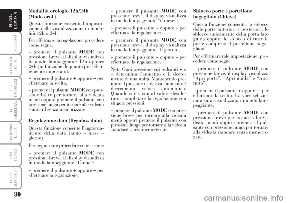Lancia Musa 2010 Libretto Uso Manutenzione (in Italian) 30
SICUREZZA
AVVIAMENTO
E GUIDA
SPIE
E MESSAGGI
IN
EMERGENZA
MANUTENZIONEE CURA
DATI
TECNICI
INDICE
ALFABETICO
PLANCIA
E COMANDI
Sblocco porte e portellone
bagagliaio (Chiave)
Questa funzione consen Lancia Musa 2010 Libretto Uso Manutenzione (in Italian) 30
SICUREZZA
AVVIAMENTO
E GUIDA
SPIE
E MESSAGGI
IN
EMERGENZA
MANUTENZIONEE CURA
DATI
TECNICI
INDICE
ALFABETICO
PLANCIA
E COMANDI
Sblocco porte e portellone
bagagliaio (Chiave)
Questa funzione consen