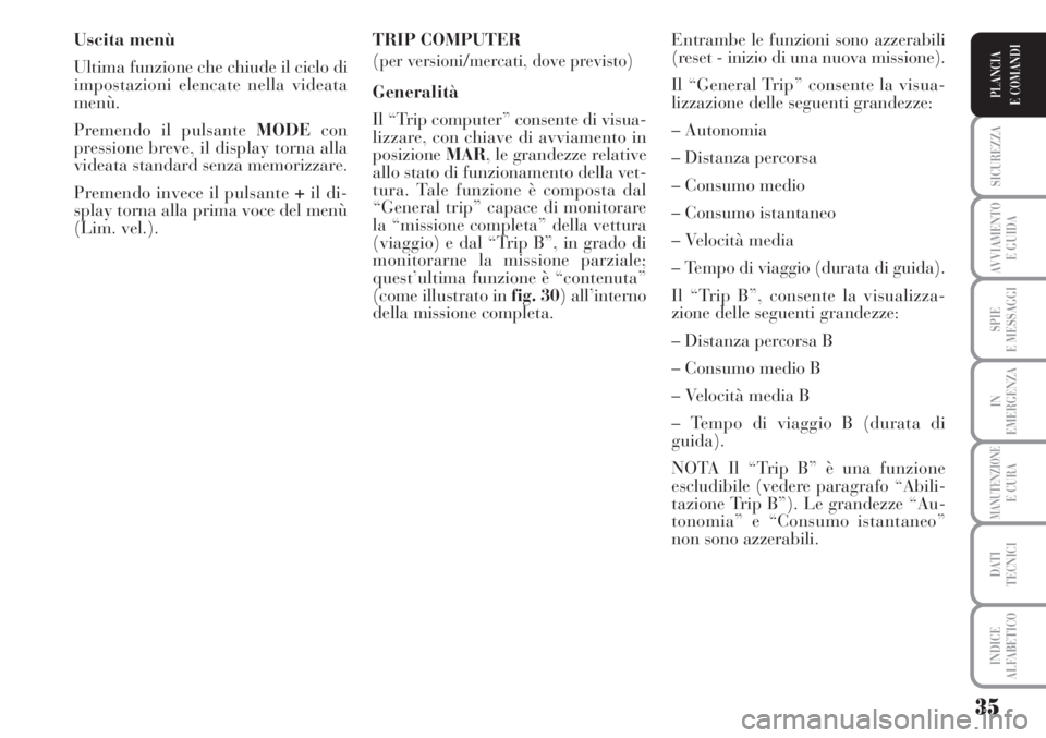 Lancia Musa 2010 Libretto Uso Manutenzione (in Italian) 35
SICUREZZA
AVVIAMENTO
E GUIDA
SPIE
E MESSAGGI
IN
EMERGENZA
MANUTENZIONEE CURA
DATI
TECNICI
INDICE
ALFABETICO
PLANCIA
E COMANDI
Uscita menù
Ultima funzione che chiude il ciclo di
impostazioni elen Lancia Musa 2010 Libretto Uso Manutenzione (in Italian) 35
SICUREZZA
AVVIAMENTO
E GUIDA
SPIE
E MESSAGGI
IN
EMERGENZA
MANUTENZIONEE CURA
DATI
TECNICI
INDICE
ALFABETICO
PLANCIA
E COMANDI
Uscita menù
Ultima funzione che chiude il ciclo di
impostazioni elen