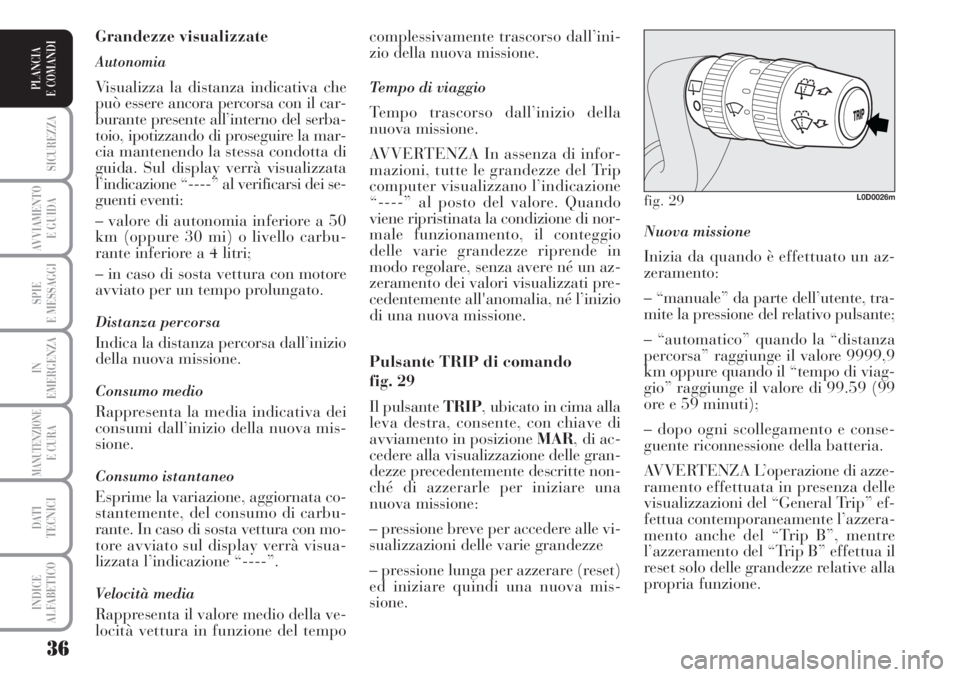 Lancia Musa 2010 Libretto Uso Manutenzione (in Italian) 36
SICUREZZA
AVVIAMENTO
E GUIDA
SPIE
E MESSAGGI
IN
EMERGENZA
MANUTENZIONEE CURA
DATI
TECNICI
INDICE
ALFABETICO
PLANCIA
E COMANDI
Nuova missione
Inizia da quando è effettuato un az-
zeramento:
– Lancia Musa 2010 Libretto Uso Manutenzione (in Italian) 36
SICUREZZA
AVVIAMENTO
E GUIDA
SPIE
E MESSAGGI
IN
EMERGENZA
MANUTENZIONEE CURA
DATI
TECNICI
INDICE
ALFABETICO
PLANCIA
E COMANDI
Nuova missione
Inizia da quando è effettuato un az-
zeramento:
–