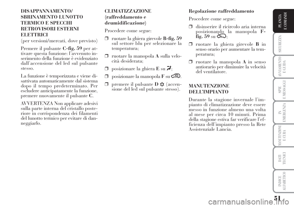 Lancia Musa 2010 Libretto Uso Manutenzione (in Italian) 51
SICUREZZA
AVVIAMENTO
E GUIDA
SPIE
E MESSAGGI
IN
EMERGENZA
MANUTENZIONEE CURA
DATI
TECNICI
INDICE
ALFABETICO
PLANCIA
E COMANDI
DISAPPANNAMENTO/
SBRINAMENTO LUNOTTO
TERMICO E SPECCHI
RETROVISORI ES Lancia Musa 2010 Libretto Uso Manutenzione (in Italian) 51
SICUREZZA
AVVIAMENTO
E GUIDA
SPIE
E MESSAGGI
IN
EMERGENZA
MANUTENZIONEE CURA
DATI
TECNICI
INDICE
ALFABETICO
PLANCIA
E COMANDI
DISAPPANNAMENTO/
SBRINAMENTO LUNOTTO
TERMICO E SPECCHI
RETROVISORI ES