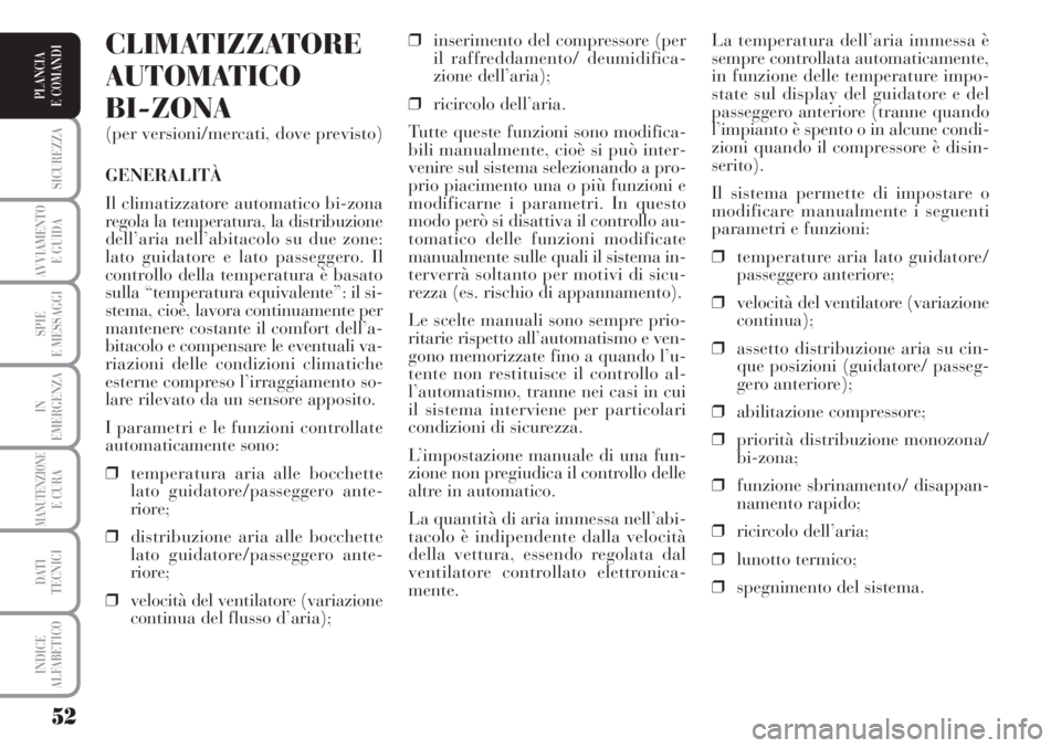 Lancia Musa 2010 Libretto Uso Manutenzione (in Italian) 52
SICUREZZA
AVVIAMENTO
E GUIDA
SPIE
E MESSAGGI
IN
EMERGENZA
MANUTENZIONEE CURA
DATI
TECNICI
INDICE
ALFABETICO
PLANCIA
E COMANDI
La temperatura dell’aria immessa è
sempre controllata automaticame Lancia Musa 2010 Libretto Uso Manutenzione (in Italian) 52
SICUREZZA
AVVIAMENTO
E GUIDA
SPIE
E MESSAGGI
IN
EMERGENZA
MANUTENZIONEE CURA
DATI
TECNICI
INDICE
ALFABETICO
PLANCIA
E COMANDI
La temperatura dell’aria immessa è
sempre controllata automaticame