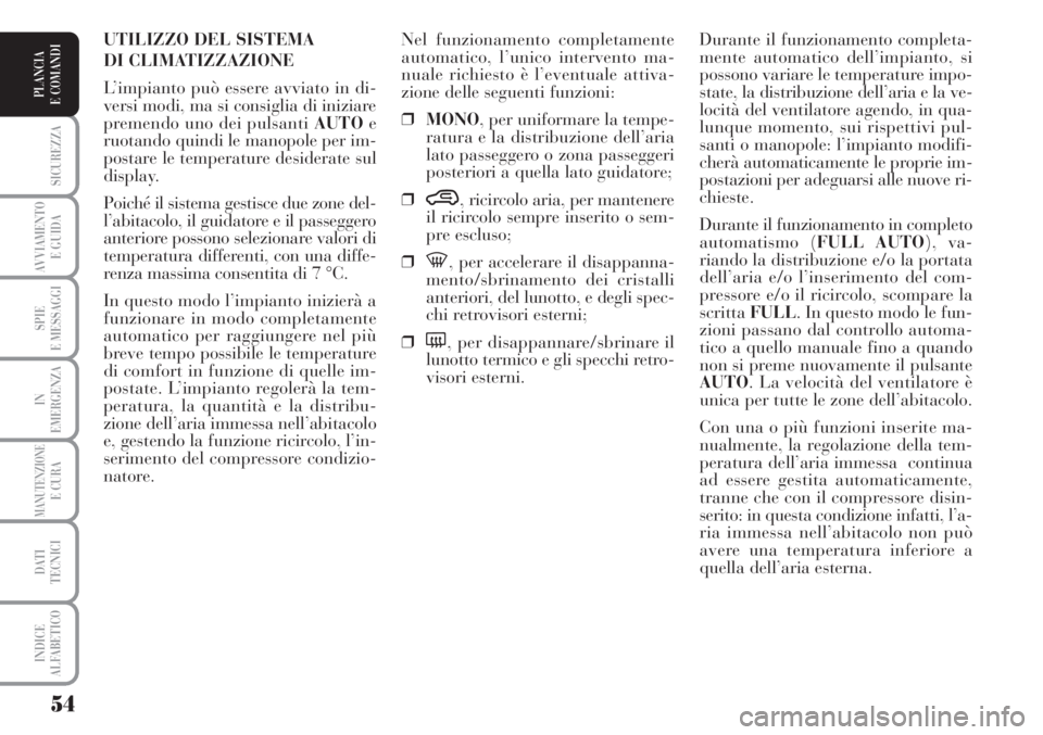 Lancia Musa 2010 Libretto Uso Manutenzione (in Italian) 54
SICUREZZA
AVVIAMENTO
E GUIDA
SPIE
E MESSAGGI
IN
EMERGENZA
MANUTENZIONEE CURA
DATI
TECNICI
INDICE
ALFABETICO
PLANCIA
E COMANDI
Durante il funzionamento completa-
mente automatico dell’impianto, Lancia Musa 2010 Libretto Uso Manutenzione (in Italian) 54
SICUREZZA
AVVIAMENTO
E GUIDA
SPIE
E MESSAGGI
IN
EMERGENZA
MANUTENZIONEE CURA
DATI
TECNICI
INDICE
ALFABETICO
PLANCIA
E COMANDI
Durante il funzionamento completa-
mente automatico dell’impianto,