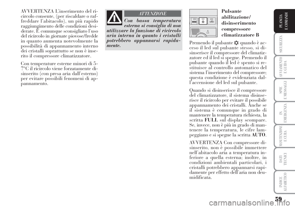 Lancia Musa 2010 Libretto Uso Manutenzione (in Italian) 59
SICUREZZA
AVVIAMENTO
E GUIDA
SPIE
E MESSAGGI
IN
EMERGENZA
MANUTENZIONEE CURA
DATI
TECNICI
INDICE
ALFABETICO
PLANCIA
E COMANDI
AVVERTENZA L’inserimento del ri-
circolo consente, (per riscaldare Lancia Musa 2010 Libretto Uso Manutenzione (in Italian) 59
SICUREZZA
AVVIAMENTO
E GUIDA
SPIE
E MESSAGGI
IN
EMERGENZA
MANUTENZIONEE CURA
DATI
TECNICI
INDICE
ALFABETICO
PLANCIA
E COMANDI
AVVERTENZA L’inserimento del ri-
circolo consente, (per riscaldare
