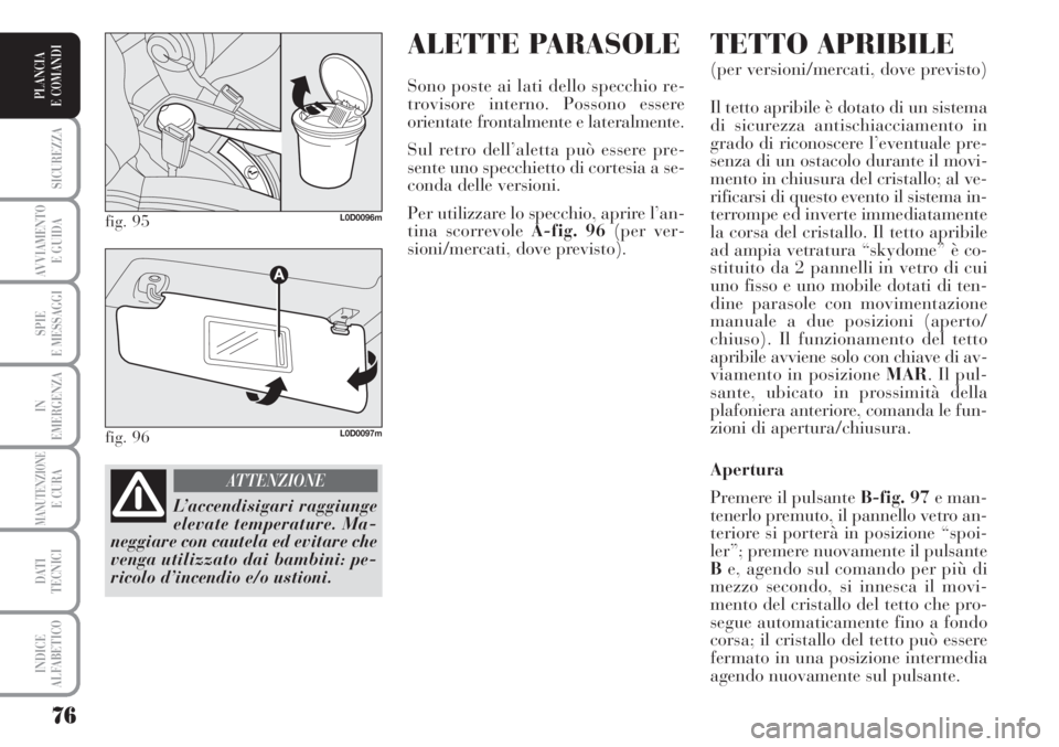 Lancia Musa 2010 Libretto Uso Manutenzione (in Italian) ALETTE PARASOLE
Sono poste ai lati dello specchio re-
trovisore interno. Possono essere
orientate frontalmente e lateralmente.
Sul retro dell’aletta può essere pre-
sente uno specchietto di cortesi Lancia Musa 2010 Libretto Uso Manutenzione (in Italian) ALETTE PARASOLE
Sono poste ai lati dello specchio re-
trovisore interno. Possono essere
orientate frontalmente e lateralmente.
Sul retro dell’aletta può essere pre-
sente uno specchietto di cortesi