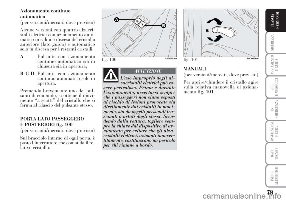 Lancia Musa 2010 Libretto Uso Manutenzione (in Italian) 79
SICUREZZA
AVVIAMENTO
E GUIDA
SPIE
E MESSAGGI
IN
EMERGENZA
MANUTENZIONEE CURA
DATI
TECNICI
INDICE
ALFABETICO
PLANCIA
E COMANDI
Azionamento continuo
automatico
(per versioni/mercati, dove previsto) Lancia Musa 2010 Libretto Uso Manutenzione (in Italian) 79
SICUREZZA
AVVIAMENTO
E GUIDA
SPIE
E MESSAGGI
IN
EMERGENZA
MANUTENZIONEE CURA
DATI
TECNICI
INDICE
ALFABETICO
PLANCIA
E COMANDI
Azionamento continuo
automatico
(per versioni/mercati, dove previsto)