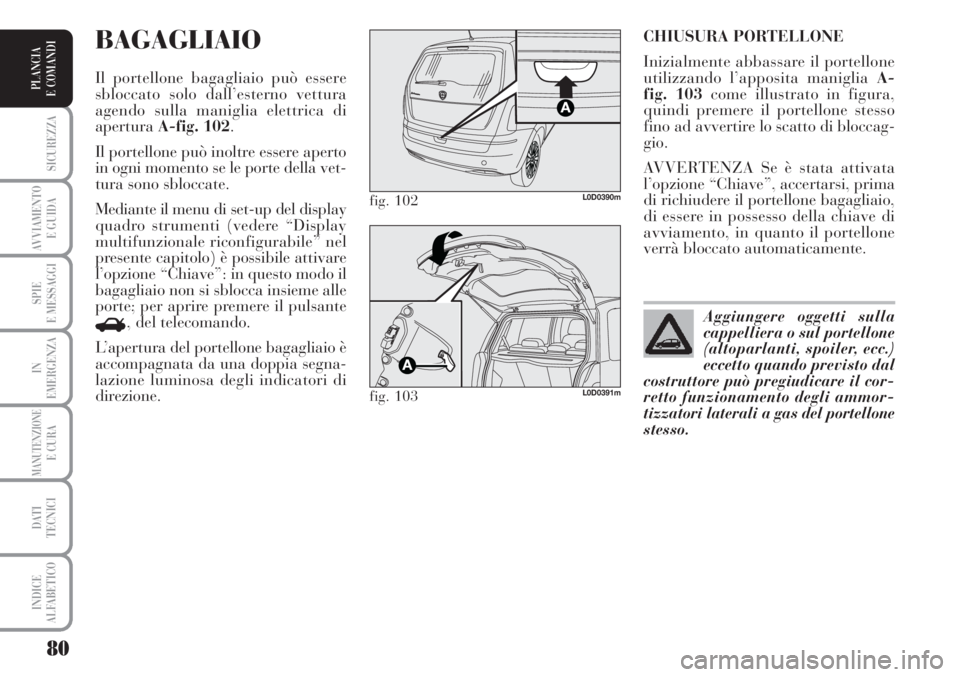 Lancia Musa 2010 Libretto Uso Manutenzione (in Italian) 80
SICUREZZA
AVVIAMENTO
E GUIDA
SPIE
E MESSAGGI
IN
EMERGENZA
MANUTENZIONEE CURA
DATI
TECNICI
INDICE
ALFABETICO
PLANCIA
E COMANDI
CHIUSURA PORTELLONE
Inizialmente abbassare il portellone
utilizzando Lancia Musa 2010 Libretto Uso Manutenzione (in Italian) 80
SICUREZZA
AVVIAMENTO
E GUIDA
SPIE
E MESSAGGI
IN
EMERGENZA
MANUTENZIONEE CURA
DATI
TECNICI
INDICE
ALFABETICO
PLANCIA
E COMANDI
CHIUSURA PORTELLONE
Inizialmente abbassare il portellone
utilizzando