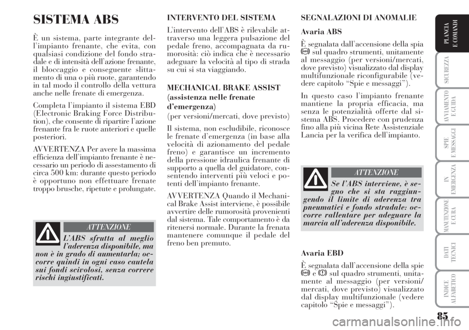 Lancia Musa 2010 Libretto Uso Manutenzione (in Italian) 85
SICUREZZA
AVVIAMENTO
E GUIDA
SPIE
E MESSAGGI
IN
EMERGENZA
MANUTENZIONEE CURA
DATI
TECNICI
INDICE
ALFABETICO
PLANCIA
E COMANDI
SISTEMA ABS
È un sistema, parte integrante del-
l’impianto frenan Lancia Musa 2010 Libretto Uso Manutenzione (in Italian) 85
SICUREZZA
AVVIAMENTO
E GUIDA
SPIE
E MESSAGGI
IN
EMERGENZA
MANUTENZIONEE CURA
DATI
TECNICI
INDICE
ALFABETICO
PLANCIA
E COMANDI
SISTEMA ABS
È un sistema, parte integrante del-
l’impianto frenan