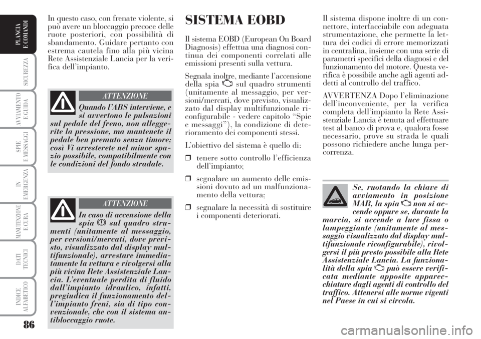 Lancia Musa 2010 Libretto Uso Manutenzione (in Italian) 86
SICUREZZA
AVVIAMENTO
E GUIDA
SPIE
E MESSAGGI
IN
EMERGENZA
MANUTENZIONEE CURA
DATI
TECNICI
INDICE
ALFABETICO
PLANCIA
E COMANDI
SISTEMA EOBD
Il sistema EOBD (European On Board
Diagnosis) effettua u Lancia Musa 2010 Libretto Uso Manutenzione (in Italian) 86
SICUREZZA
AVVIAMENTO
E GUIDA
SPIE
E MESSAGGI
IN
EMERGENZA
MANUTENZIONEE CURA
DATI
TECNICI
INDICE
ALFABETICO
PLANCIA
E COMANDI
SISTEMA EOBD
Il sistema EOBD (European On Board
Diagnosis) effettua u