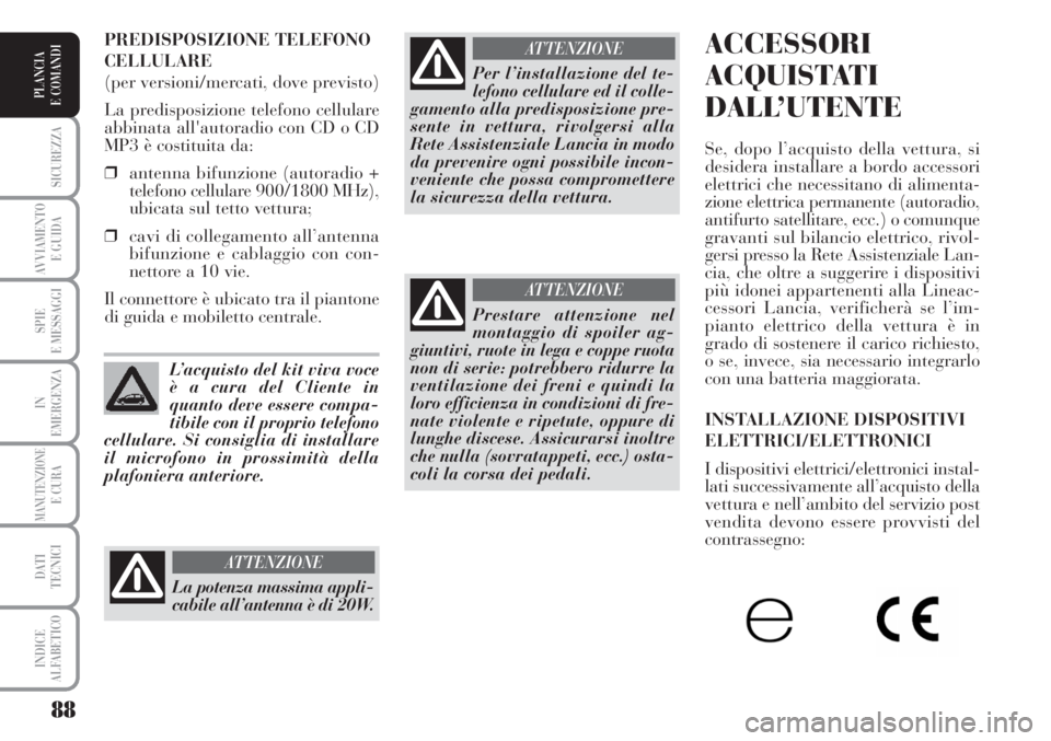 Lancia Musa 2010 Libretto Uso Manutenzione (in Italian) 88
SICUREZZA
AVVIAMENTO
E GUIDA
SPIE
E MESSAGGI
IN
EMERGENZA
MANUTENZIONEE CURA
DATI
TECNICI
INDICE
ALFABETICO
PLANCIA
E COMANDI
ACCESSORI
ACQUISTATI
DALL’UTENTE
Se, dopo l’acquisto della vettur Lancia Musa 2010 Libretto Uso Manutenzione (in Italian) 88
SICUREZZA
AVVIAMENTO
E GUIDA
SPIE
E MESSAGGI
IN
EMERGENZA
MANUTENZIONEE CURA
DATI
TECNICI
INDICE
ALFABETICO
PLANCIA
E COMANDI
ACCESSORI
ACQUISTATI
DALL’UTENTE
Se, dopo l’acquisto della vettur