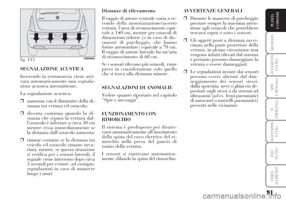 Lancia Musa 2010 Libretto Uso Manutenzione (in Italian) 91
SICUREZZA
AVVIAMENTO
E GUIDA
SPIE
E MESSAGGI
IN
EMERGENZA
MANUTENZIONEE CURA
DATI
TECNICI
INDICE
ALFABETICO
PLANCIA
E COMANDI
Distanze di rilevamento
Il raggio di azione centrale varia a se-
cond Lancia Musa 2010 Libretto Uso Manutenzione (in Italian) 91
SICUREZZA
AVVIAMENTO
E GUIDA
SPIE
E MESSAGGI
IN
EMERGENZA
MANUTENZIONEE CURA
DATI
TECNICI
INDICE
ALFABETICO
PLANCIA
E COMANDI
Distanze di rilevamento
Il raggio di azione centrale varia a se-
cond