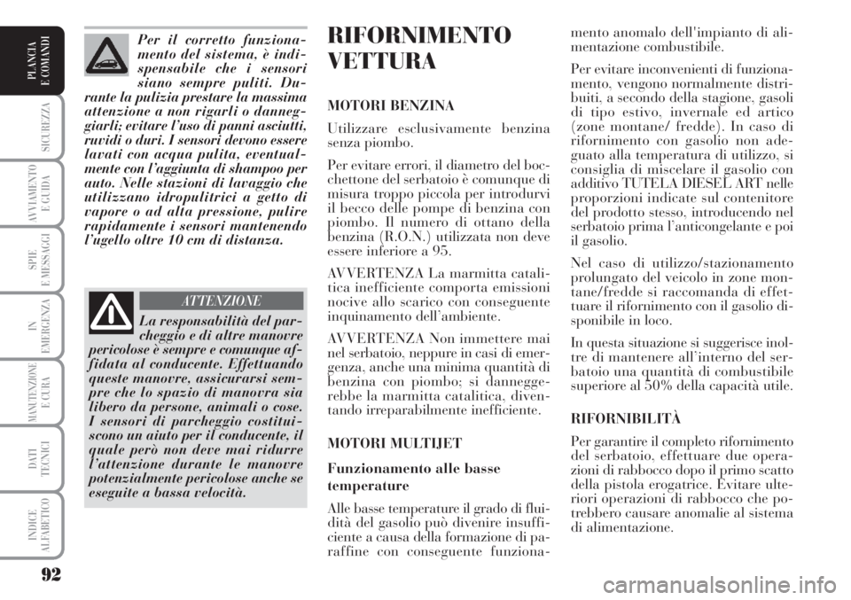 Lancia Musa 2010 Libretto Uso Manutenzione (in Italian) 92
SICUREZZA
AVVIAMENTO
E GUIDA
SPIE
E MESSAGGI
IN
EMERGENZA
MANUTENZIONEE CURA
DATI
TECNICI
INDICE
ALFABETICO
PLANCIA
E COMANDI
RIFORNIMENTO
VETTURA
MOTORI BENZINA
Utilizzare esclusivamente benzina Lancia Musa 2010 Libretto Uso Manutenzione (in Italian) 92
SICUREZZA
AVVIAMENTO
E GUIDA
SPIE
E MESSAGGI
IN
EMERGENZA
MANUTENZIONEE CURA
DATI
TECNICI
INDICE
ALFABETICO
PLANCIA
E COMANDI
RIFORNIMENTO
VETTURA
MOTORI BENZINA
Utilizzare esclusivamente benzina
