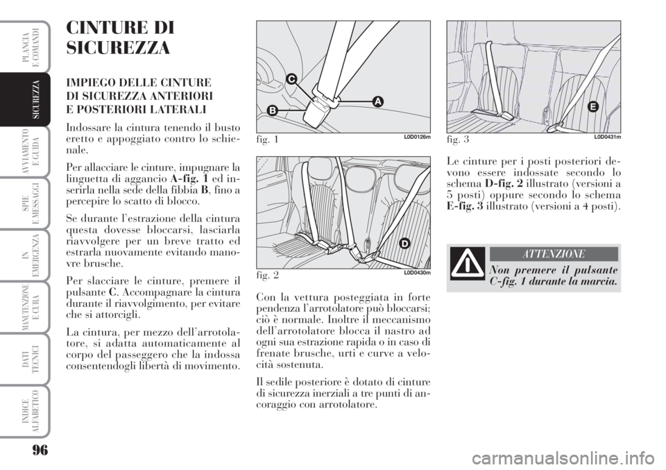 Lancia Musa 2010 Libretto Uso Manutenzione (in Italian) 96
AVVIAMENTO
E GUIDA
SPIE
E MESSAGGI
IN
EMERGENZA
MANUTENZIONEE CURA
DATI
TECNICI
INDICE
ALFABETICO
PLANCIA
E COMANDI
SICUREZZA
CINTURE DI
SICUREZZA
IMPIEGO DELLE CINTURE
DI SICUREZZA ANTERIORI
E Lancia Musa 2010 Libretto Uso Manutenzione (in Italian) 96
AVVIAMENTO
E GUIDA
SPIE
E MESSAGGI
IN
EMERGENZA
MANUTENZIONEE CURA
DATI
TECNICI
INDICE
ALFABETICO
PLANCIA
E COMANDI
SICUREZZA
CINTURE DI
SICUREZZA
IMPIEGO DELLE CINTURE
DI SICUREZZA ANTERIORI
E