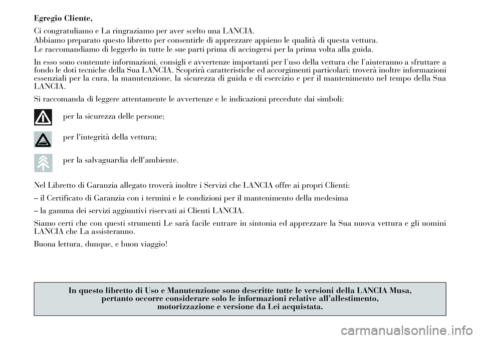 Lancia Musa 2011 Libretto Uso Manutenzione (in Italian) Egregio Cliente,
Ci congratuliamo e La ringraziamo per aver scelto una LANCIA.
Abbiamo preparato questo libretto per consentirle di apprezzare appieno le qualità di questa vettura.
Le raccomandiamo d Lancia Musa 2011 Libretto Uso Manutenzione (in Italian) Egregio Cliente,
Ci congratuliamo e La ringraziamo per aver scelto una LANCIA.
Abbiamo preparato questo libretto per consentirle di apprezzare appieno le qualità di questa vettura.
Le raccomandiamo d