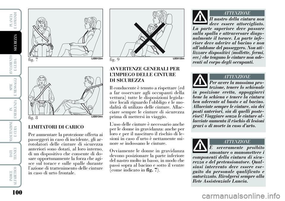 Lancia Musa 2011  Libretto Uso Manutenzione (in Italian) 100
AVVIAMENTO 
E GUIDA
SPIE
E MESSAGGI
IN
EMERGENZA
MANUTENZIONEE CURA
DATI 
TECNICI
INDICE
ALFABETICO
PLANCIA
E COMANDI
SICUREZZA
LIMITATORI DI CARICO
Per aumentare la protezione offerta ai
passegge